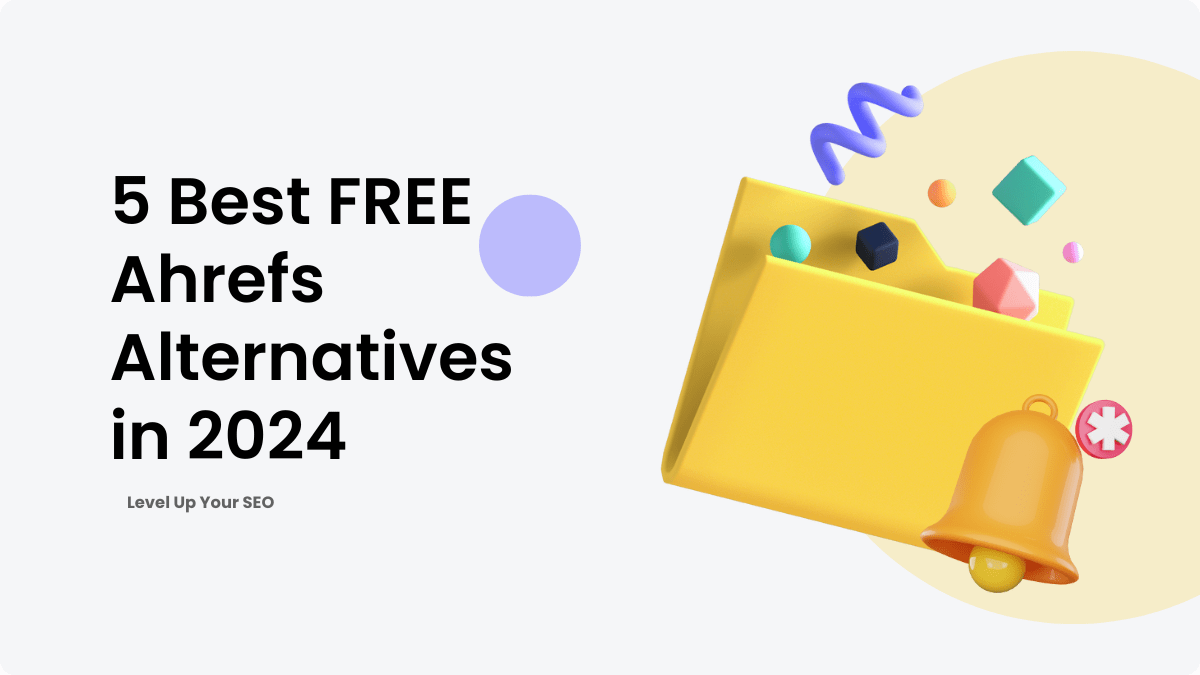 5 Best FREE Ahrefs Alternatives in 2024: Level Up Your SEO