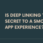 Is Deep Linking the Secret to a SMOOTH App Experience?